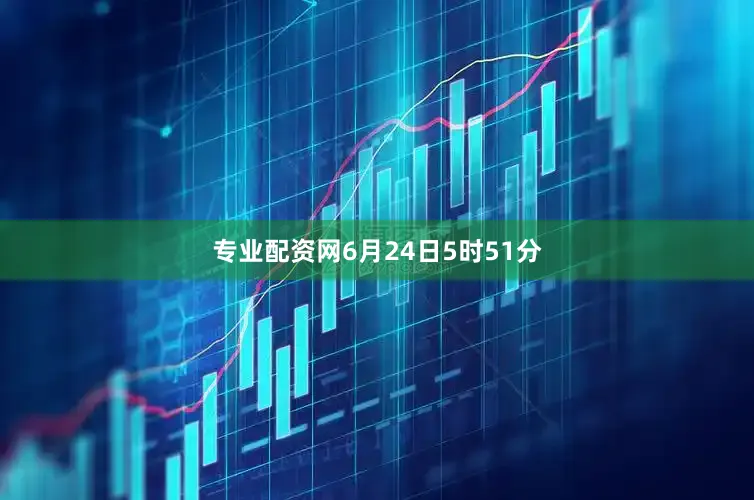 专业配资网6月24日5时51分