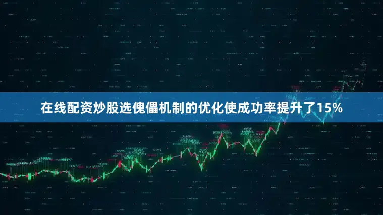 在线配资炒股选傀儡机制的优化使成功率提升了15%