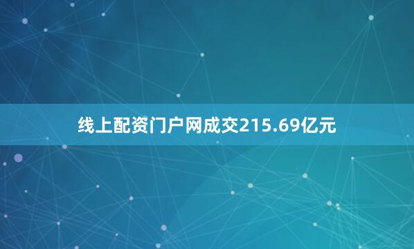 线上配资门户网成交215.69亿元