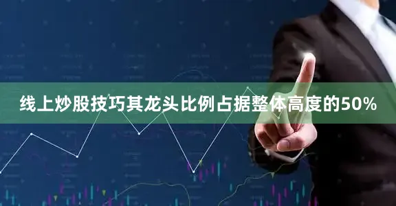 线上炒股技巧其龙头比例占据整体高度的50%