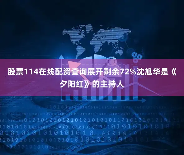 股票114在线配资查询展开剩余72%沈旭华是《夕阳红》的主持人