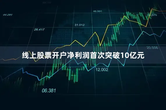 线上股票开户净利润首次突破10亿元